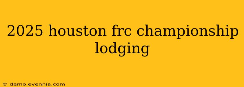 2025 houston frc championship lodging