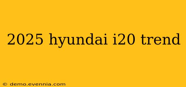 2025 hyundai i20 trend