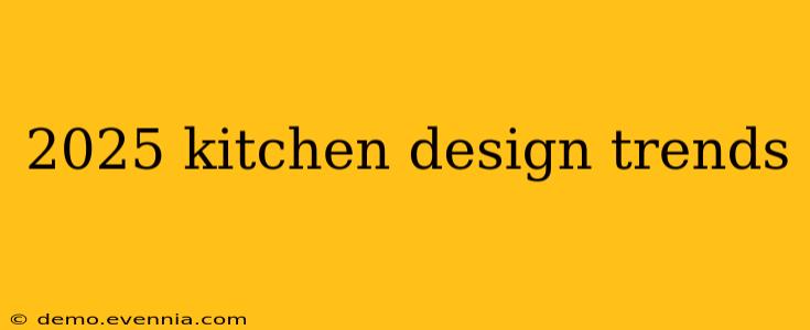 2025 kitchen design trends