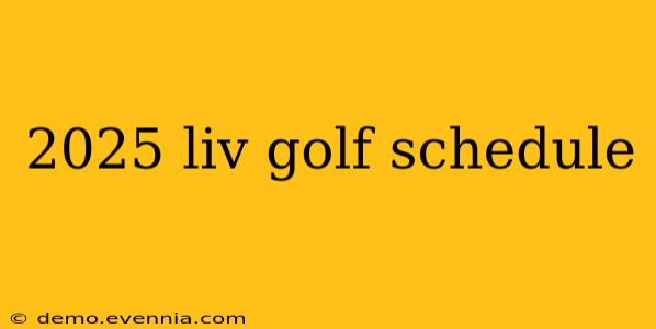 2025 liv golf schedule