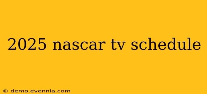 2025 nascar tv schedule