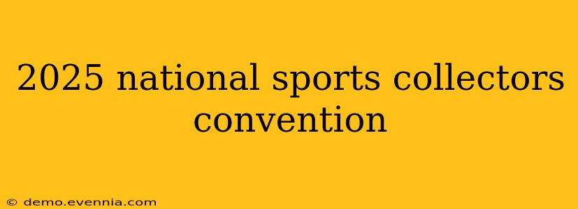 2025 national sports collectors convention