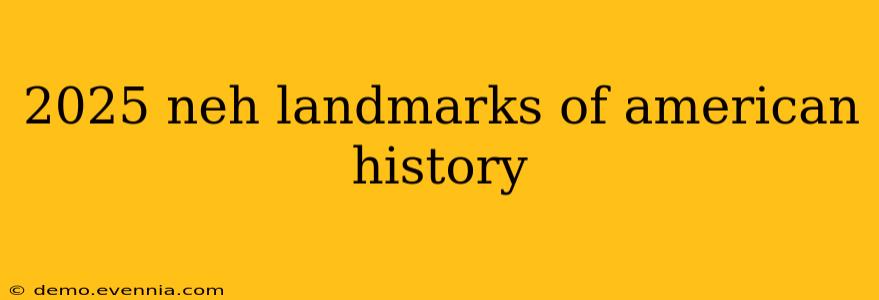 2025 neh landmarks of american history