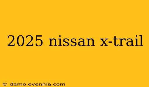 2025 nissan x-trail