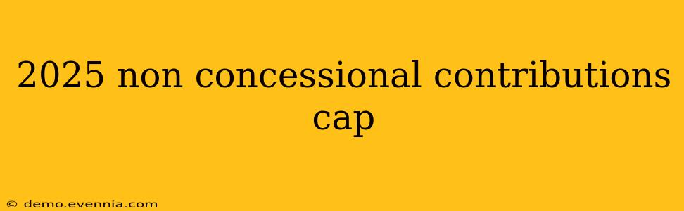 2025 non concessional contributions cap