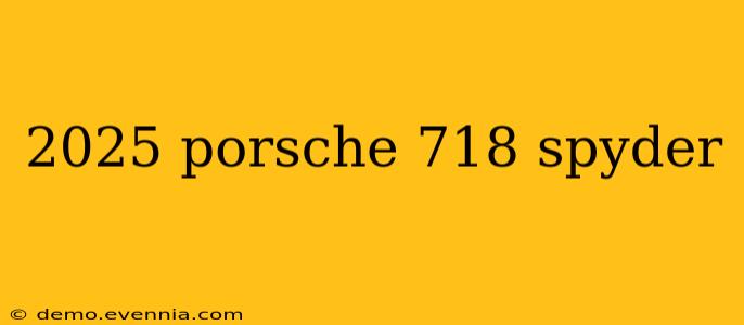 2025 porsche 718 spyder