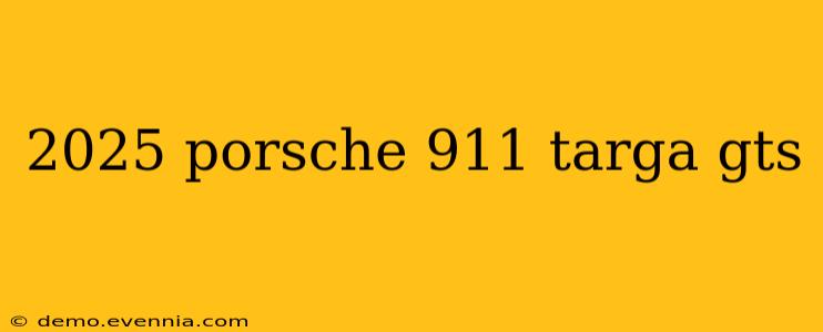 2025 porsche 911 targa gts