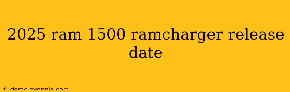 2025 ram 1500 ramcharger release date