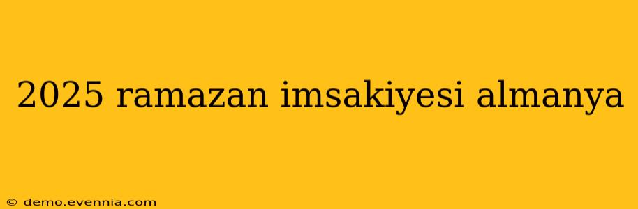 2025 ramazan imsakiyesi almanya