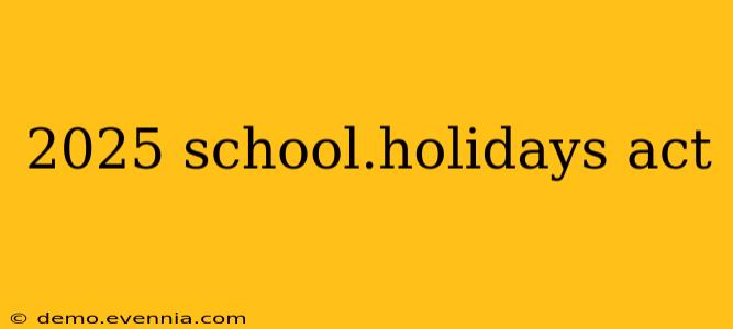 2025 school.holidays act