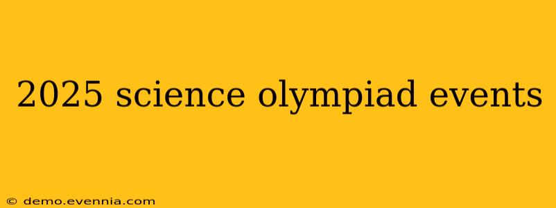 2025 science olympiad events