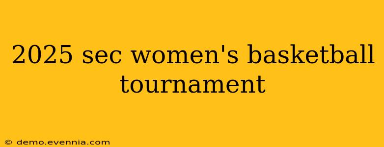 2025 sec women's basketball tournament