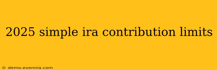 2025 simple ira contribution limits