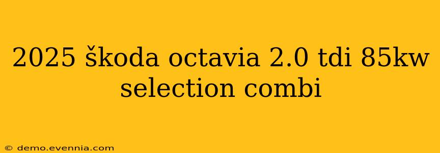 2025 škoda octavia 2.0 tdi 85kw selection combi