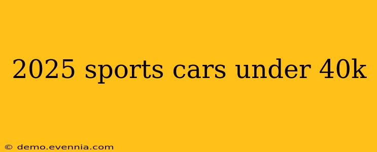 2025 sports cars under 40k