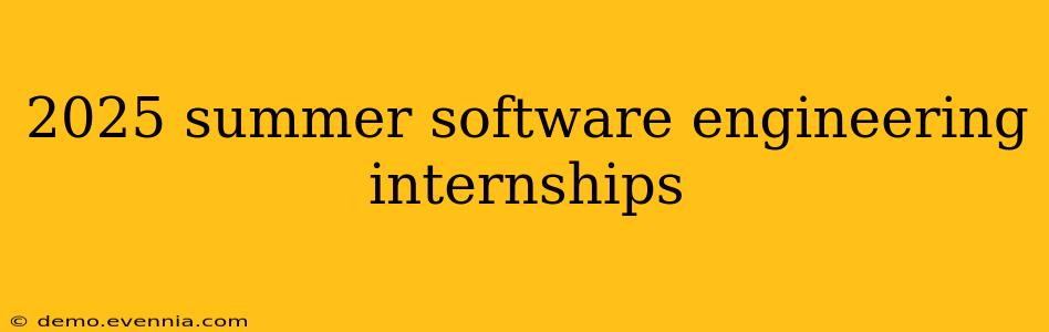 2025 summer software engineering internships