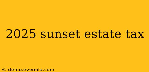 2025 sunset estate tax