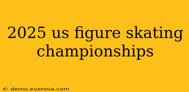 2025 us figure skating championships