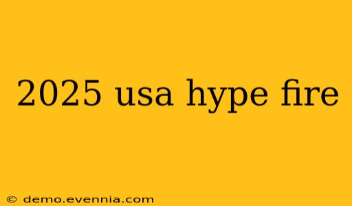 2025 usa hype fire