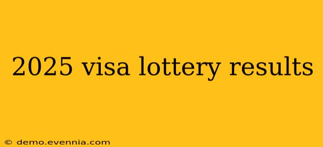 2025 visa lottery results