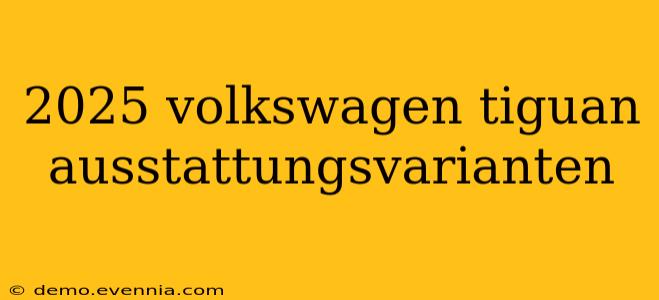 2025 volkswagen tiguan ausstattungsvarianten