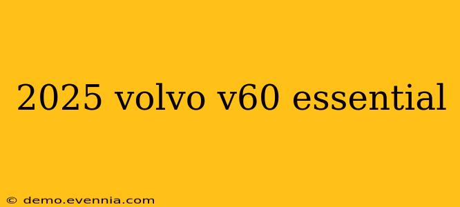 2025 volvo v60 essential