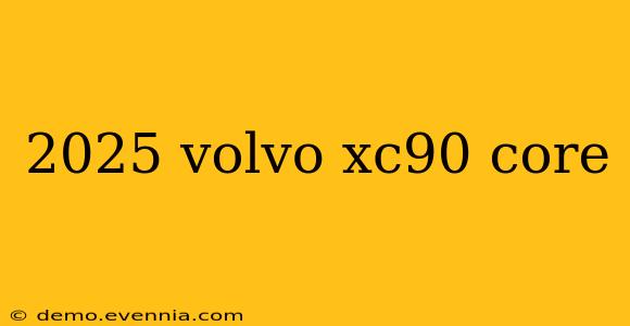 2025 volvo xc90 core