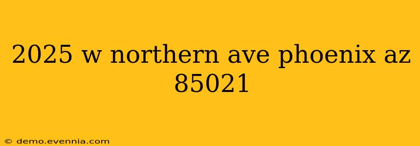 2025 w northern ave phoenix az 85021