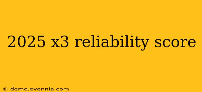 2025 x3 reliability score