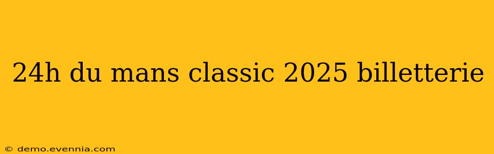 24h du mans classic 2025 billetterie