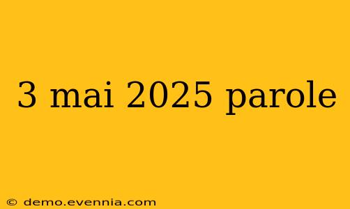 3 mai 2025 parole