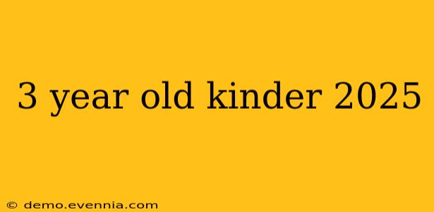 3 year old kinder 2025