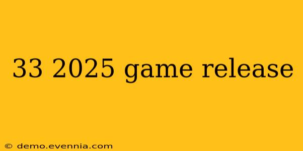 33 2025 game release