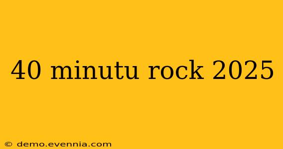 40 minutu rock 2025