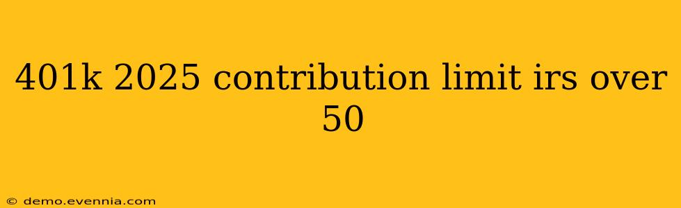 401k 2025 contribution limit irs over 50