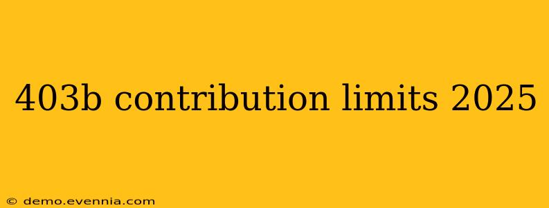 403b contribution limits 2025