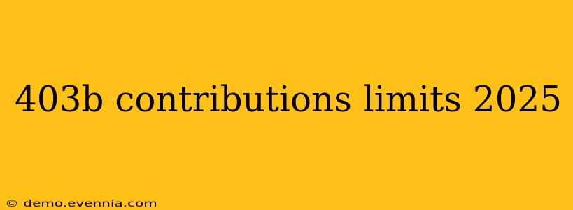 403b contributions limits 2025