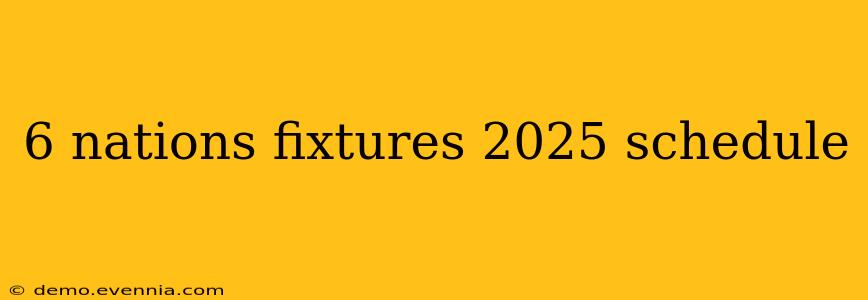 6 nations fixtures 2025 schedule