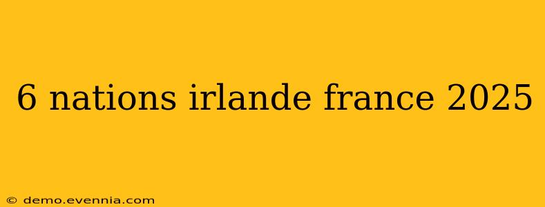 6 nations irlande france 2025