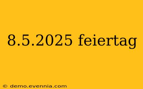 8.5.2025 feiertag