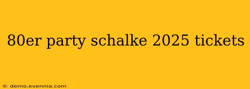 80er party schalke 2025 tickets