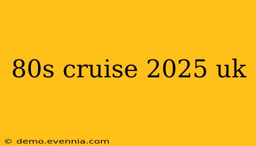 80s cruise 2025 uk