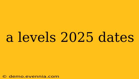 a levels 2025 dates