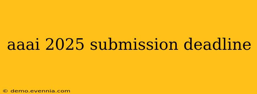 aaai 2025 submission deadline