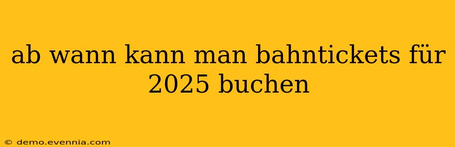 ab wann kann man bahntickets für 2025 buchen