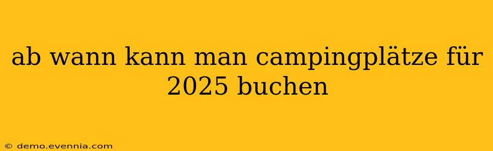 ab wann kann man campingplätze für 2025 buchen