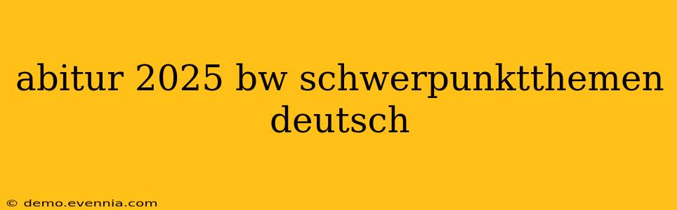 abitur 2025 bw schwerpunktthemen deutsch