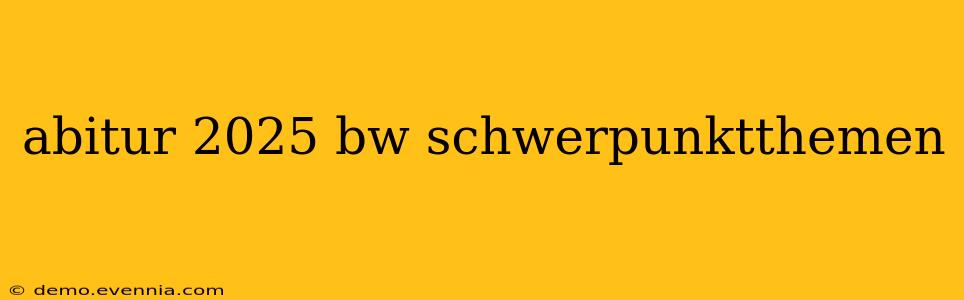 abitur 2025 bw schwerpunktthemen