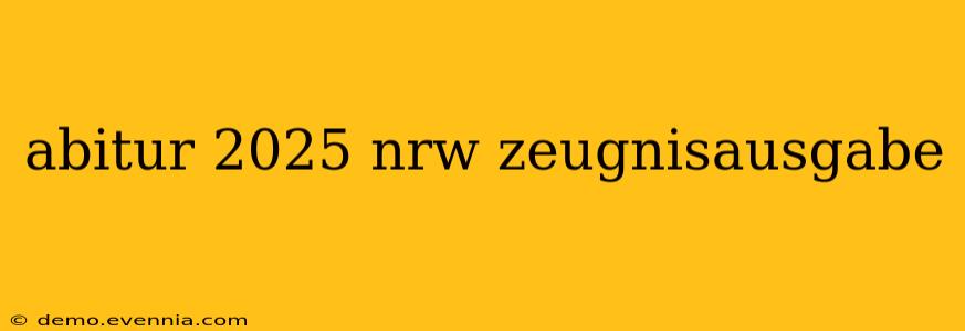 abitur 2025 nrw zeugnisausgabe