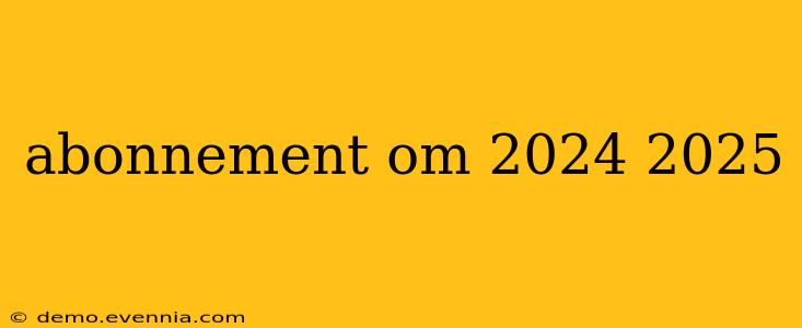 abonnement om 2024 2025